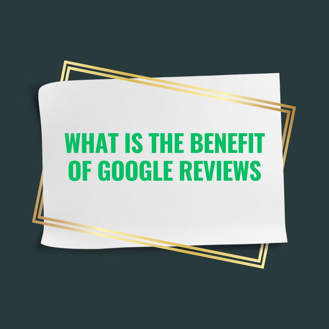 What is the Benefit of Google Reviews