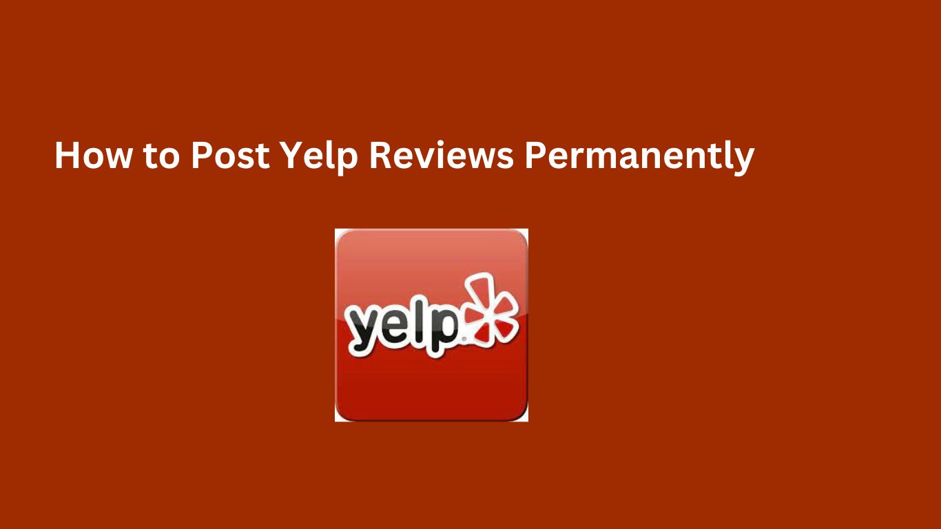 How to Post Yelp Reviews Permanently